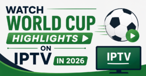 Watch World Cup Highlights on IPTV